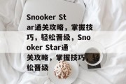 Snooker Star通关攻略,掌握技巧,轻松晋级,Snooker Star通关攻略,掌握技巧,轻松晋级 Snooker Star通关攻略,掌握技巧,轻松晋级,Snooker Star通关攻略,掌握技巧,轻松晋级