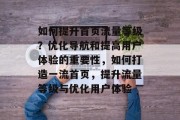 如何提升首页流量等级?优化导航和提高用户体验的重要性,如何打造一流首页,提升流量等级与优化用户体验