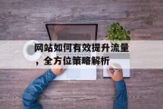 网站如何有效提升流量,全方位策略解析 网站如何有效提升流量,全方位策略解析