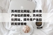 苏州优化网站,提升用户体验的策略,苏州优化网站,提升用户体验的关键策略 苏州优化网站,提升用户体验的策略,苏州优化网站,提升用户体验的关键策略