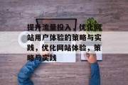 提升流量投入，优化网站用户体验的策略与实践，优化网站体验，策略与实践