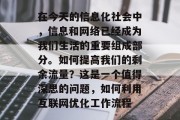 在今天的信息化社会中,信息和网络已经成为我们生活的重要组成部分。如何提高我们的剩余流量?这是一个值得深思的问题,如何利用互联网优化工作流程