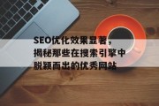 SEO优化效果显著,揭秘那些在搜索引擎中脱颖而出的优秀网站 SEO优化效果显著,揭秘那些在搜索引擎中脱颖而出的优秀网站