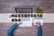 网站音乐插件安装与配置指南 网站音乐插件安装与配置指南