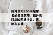 提升贵阳SEO网站排名的关键策略,提升贵阳SEO网站排名,策略与实践 提升贵阳SEO网站排名的关键策略,提升贵阳SEO网站排名,策略与实践
