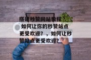 搭建秒赞网站教程 - 如何让你的秒赞站点更受欢迎?,如何让秒赞站点更受欢迎? 搭建秒赞网站教程 - 如何让你的秒赞站点更受欢迎?,如何让秒赞站点更受欢迎?