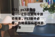 PS3,ps3游戏攻略——让你在游戏中游刃有余,PS3新手必看,攻略带你玩游戏游刃有余 PS3,ps3游戏攻略——让你在游戏中游刃有余,PS3新手必看,攻略带你玩游戏游刃有余