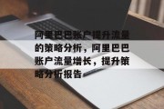阿里巴巴账户提升流量的策略分析,阿里巴巴账户流量增长,提升策略分析报告