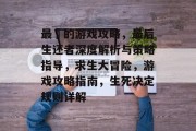 最囧的游戏攻略，最后生还者深度解析与策略指导，求生大冒险，游戏攻略指南，生死决定规则详解
