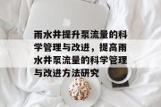 雨水井提升泵流量的科学管理与改进，提高雨水井泵流量的科学管理与改进方法研究