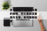 优化基础流量提升文案的策略，优化基础流量提升文案，有效策略指南