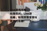Line游戏攻略——玩得尽兴，Line游攻略，如何尽情享受玩游戏的乐趣!
