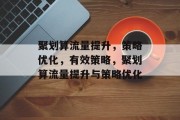 聚划算流量提升,策略优化,有效策略,聚划算流量提升与策略优化 聚划算流量提升,策略优化,有效策略,聚划算流量提升与策略优化
