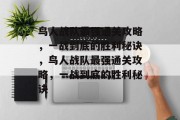 鸟人战队最强通关攻略,一战到底的胜利秘诀,鸟人战队最强通关攻略,一战到底的胜利秘诀 鸟人战队最强通关攻略,一战到底的胜利秘诀,鸟人战队最强通关攻略,一战到底的胜利秘诀