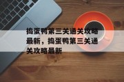 捣蛋鸭第三关通关攻略最新,捣蛋鸭第三关通关攻略最新 捣蛋鸭第三关通关攻略最新,捣蛋鸭第三关通关攻略最新