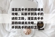 灌篮高手手游四级通关攻略,从新手到高手的进阶之路,灌篮高手手游四级通关攻略,从新手到高手的进阶之路 灌篮高手手游四级通关攻略,从新手到高手的进阶之路,灌篮高手手游四级通关攻略,从新手到高手的进阶之路