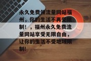 永久免费领流量网站福州，你的生活不再受限制！，福州永久免费流量网站享受无限自由，让你的生活不受地域限制!