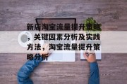 新店淘宝流量提升策略，关键因素分析及实践方法，淘宝流量提升策略分析