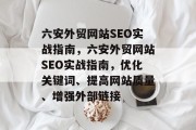 六安外贸网站SEO实战指南，六安外贸网站SEO实战指南，优化关键词、提高网站质量、增强外部链接