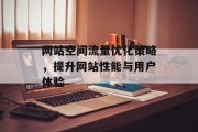 网站空间流量优化策略，提升网站性能与用户体验