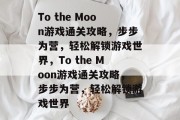 To the Moon游戏通关攻略,步步为营,轻松解锁游戏世界,To the Moon游戏通关攻略,步步为营,轻松解锁游戏世界 To the Moon游戏通关攻略,步步为营,轻松解锁游戏世界,To the Moon游戏通关攻略,步步为营,轻松解锁游戏世界