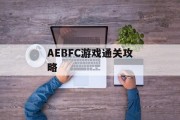 AEBFC游戏通关攻略 AEBFC游戏通关攻略