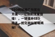 SEO网站推广与优化方案——让你的流量倍增!,一键提升SEO排名,优化网站策略揭秘! SEO网站推广与优化方案——让你的流量倍增!,一键提升SEO排名,优化网站策略揭秘!