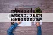 官网网站优化的重要性及实施方法,优化官网的重要性及实施方法详解 官网网站优化的重要性及实施方法,优化官网的重要性及实施方法详解