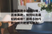 百米赛跑小游戏攻略，百米赛跑，如何玩出最好的成绩？游戏小技巧教你提升跑速与耐力!