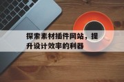 探索素材插件网站,提升设计效率的利器 探索素材插件网站,提升设计效率的利器