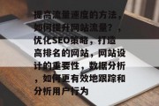 提高流量速度的方法，如何提升网站流量？，优化SEO策略，打造高排名的网站，网站设计的重要性，数据分析，如何更有效地跟踪和分析用户行为
