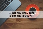 马鞍山网站优化,助力企业提升网络竞争力 马鞍山网站优化,助力企业提升网络竞争力