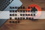 淘米网站流量,高效营销策略与数据分析的完美结合,淘宝淘米高流量,精准营销,数据分析相结合 淘米网站流量,高效营销策略与数据分析的完美结合,淘宝淘米高流量,精准营销,数据分析相结合