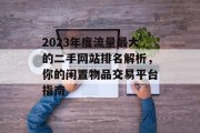 2023年度流量最大的二手网站排名解析,你的闲置物品交易平台指南 2023年度流量最大的二手网站排名解析,你的闲置物品交易平台指南