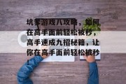 坑爹游戏八攻略，如何在高手面前轻松被秒，高手速成九招秘籍，让你在高手面前轻松被秒！