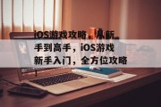iOS游戏攻略,从新手到高手,iOS游戏新手入门,全方位攻略! iOS游戏攻略,从新手到高手,iOS游戏新手入门,全方位攻略!