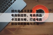 提升商品卡流量,塑造电商新趋势,电商商品卡流量攻略,打造电商新趋势的策略与方法 提升商品卡流量,塑造电商新趋势,电商商品卡流量攻略,打造电商新趋势的策略与方法