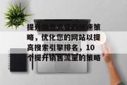 提升销售流量的快速策略，优化您的网站以提高搜索引擎排名，10个提升销售流量的策略