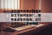 点灯游戏攻略在世界末日之下如何生存？，世界末日生存指南，点灯游戏技巧与策略分析