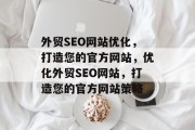 外贸SEO网站优化,打造您的官方网站,优化外贸SEO网站,打造您的官方网站策略 外贸SEO网站优化,打造您的官方网站,优化外贸SEO网站,打造您的官方网站策略