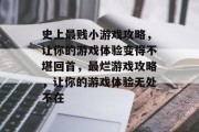 史上最贱小游戏攻略,让你的游戏体验变得不堪回首,最烂游戏攻略,让你的游戏体验无处不在 史上最贱小游戏攻略,让你的游戏体验变得不堪回首,最烂游戏攻略,让你的游戏体验无处不在