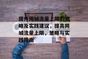 提升同城流量上限的策略及实践建议,提高同城流量上限,策略与实践指南 提升同城流量上限的策略及实践建议,提高同城流量上限,策略与实践指南