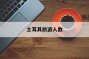 土耳其旅游人数 土耳其旅游人数