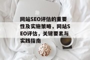 网站SEO评估的重要性及实施策略,网站SEO评估,关键要素与实践指南 网站SEO评估的重要性及实施策略,网站SEO评估,关键要素与实践指南