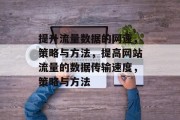 提升流量数据的网速,策略与方法,提高网站流量的数据传输速度,策略与方法 提升流量数据的网速,策略与方法,提高网站流量的数据传输速度,策略与方法