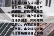 插画流量网站已经成为当前流行的一个网络趋势。这种网站以各种不同的形式和方式进行广告投放,从而吸引用户的眼球。在选择插画流量网站时,用户需要考虑许多因素,如网站的吸引力、内容的质量、价格等。本文将探讨如何选择最适合自己的插画流量网站。,选择合适的插画流量网站,如何确定最佳平台? 插画流量网站已经成为当前流行的一个网络趋势。这种网站以各种不同的形式和方式进行广告投放,从而吸引用户的眼球。在选择插画流量网站时,用户需要考虑许多因素,如网站的吸引力、内容的质量、价格等。本文将探讨如何选择最适合自己的插画流量网站。,选择合适的插画流量网站,如何确定最佳平台?
