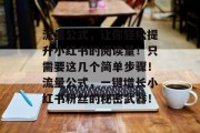 流量公式,让你轻松提升小红书的阅读量!只需要这几个简单步骤!流量公式,一键增长小红书粉丝的秘密武器! 流量公式,让你轻松提升小红书的阅读量!只需要这几个简单步骤!流量公式,一键增长小红书粉丝的秘密武器!