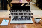 可信的网站SEO优化,提升网站搜索引擎排名,秘籍、技巧与策略 可信的网站SEO优化,提升网站搜索引擎排名,秘籍、技巧与策略