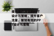 提升客户流量的PPT设计与策略,提升客户流量,策划有效的PPT设计与策略 提升客户流量的PPT设计与策略,提升客户流量,策划有效的PPT设计与策略
