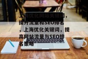 上海优化网站关键词，提升流量和SEO排名，上海优化关键词，提高网站流量与SEO排名策略